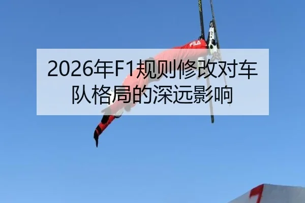 2026年F1规则修改对车队格局的深远影响